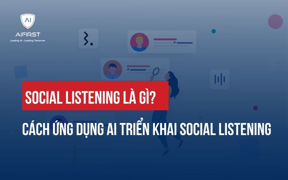 SOCIAL LISTENING LÀ GÌ? CÁCH ỨNG DỤNG AI TRIỂN KHAI SOCIAL LISTENING